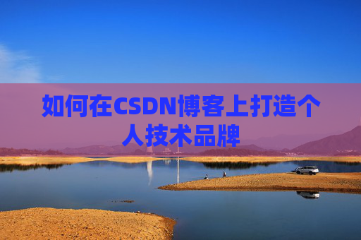 如何在CSDN博客上打造个人技术品牌